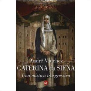 Caterina da Siena : Una mistica trasgressiva